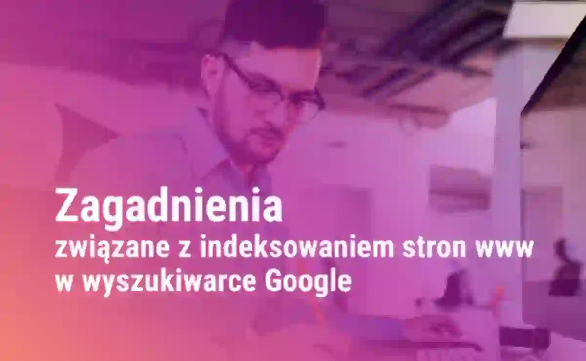 Zagadnienia i problemy z indeksowaniem stron www w wyszukiwarce Google